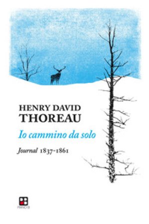 Io cammino da solo. Journal 1837-1861 Henry David Thoreau