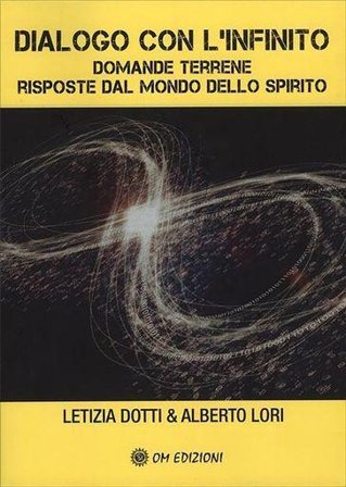 Dialogo con l'infinito. Domande terrene. Rsposte dal mondo dello spirito Letizia Dotti