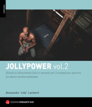 Jollypower. Vol. 2: Manuale di tecniche base ed evolute per l'arrampicata sportiva, e metodi di allenamento mentale Alessandro "Jolly" Lamberti