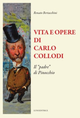 Vita e opere di Carlo Collodi. Il «padre» di Pinocchio Renato Bertacchini