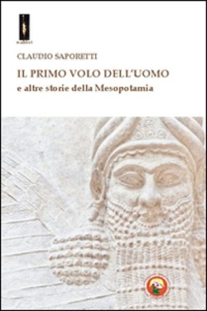 Il primo volo dell'uomo e altre storie della Mesopotamia Claudio Saporetti