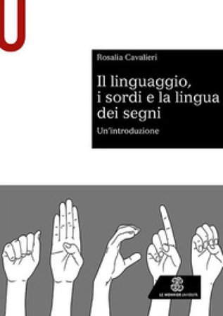 Il linguaggio, i sordi e la lingua dei segni. Un'introduzione Rosalia Cavalieri