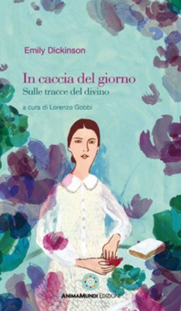 In caccia del giorno. Sulle tracce del divino Emily Dickinson