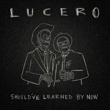 Should've learned by now Lucero