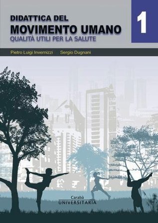 Didattica del movimento umano. Vol. 1: Qualità utili per la salute Pietro Luigi Invernizzi