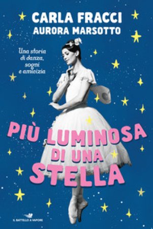 Più luminosa di una stella. Una storia di danza, sogni e amicizia Carla Fracci