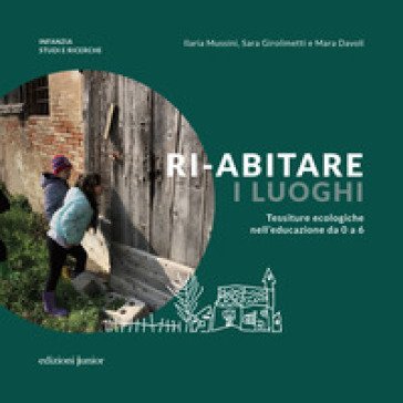 Ri-abitare i luoghi. Tessiture ecologiche nell'educazione da 0 a 6. Ediz. a colori Ilaria Mussini