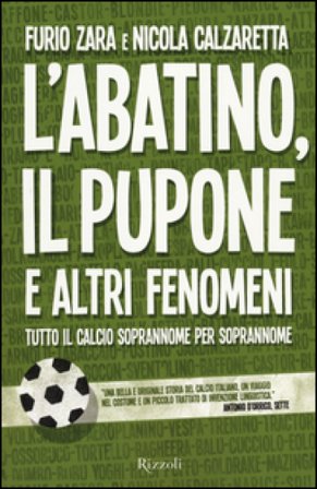 L'Abatino, il Pupone e altri fenomeni. Tutto il calcio soprannome per soprannome Furio Zara