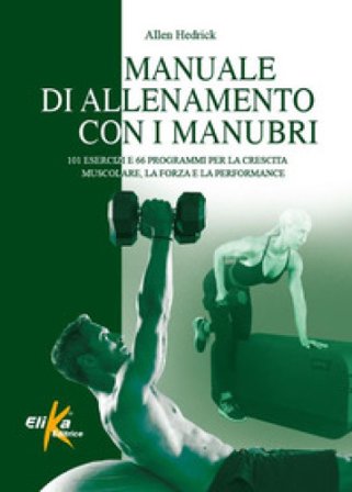 Manuale di allenamento con i manubri. 101 esercizi e 66 programmi per la crescita muscolare, la forza e la performance Allen Hedrick