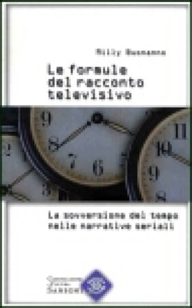 Le formule del racconto televisivo. La sovversione del tempo nelle narrative seriali Milly Buonanno