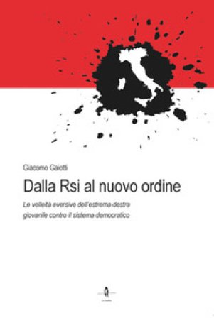 Dalla Rsi al nuovo ordine. Le velleità eversive dell'estrema destra giovanile contro il sistema democratico Giacomo Gaiotti