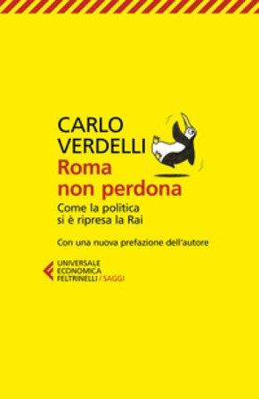 Roma non perdona. Come la politica si è ripresa la RAI Carlo Verdelli