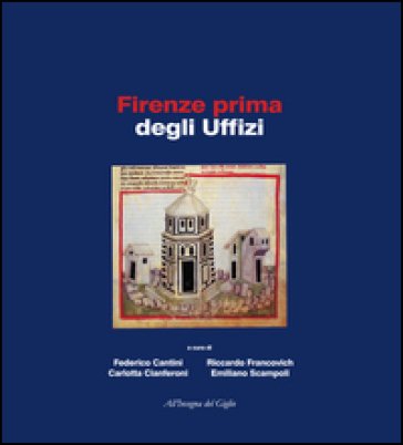 Firenze prima degli Uffizi. Lo scavo di via de' Castellani: contributi per un'archeologia urbana fra tardo antico ed età moderna. Ediz. illustrata NA