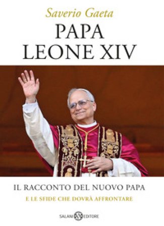 Papa Leone XIV. Il racconto del nuovo papa e le sfide che dovrà affrontare Saverio Gaeta