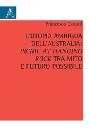 L'utopia ambigua dell'Australia: «Picnic at Hanging Rock» tra mito e futuro possibile Francesco Cattani