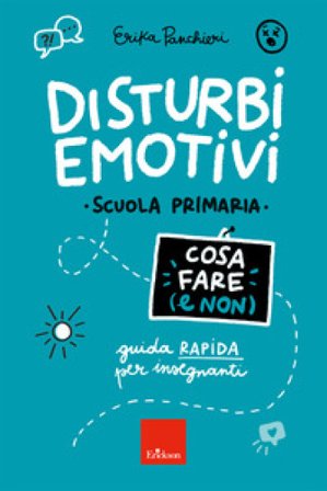 Disturbi emotivi. Cosa fare (e non). Guida rapida per insegnanti. Scuola Primaria Erika Panchieri