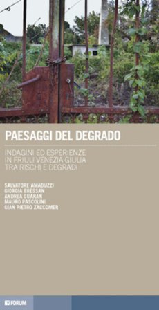 Paesaggi del degrado. Indagini ed esperienze in Friuli Venezia Giulia tra rischi e degradi Salvatore Amaduzzi