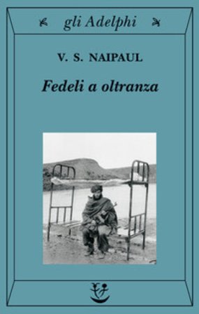 Fedeli a oltranza. Un viaggio tra i popoli convertiti all'Islam Vidiadhar Suraj Naipaul