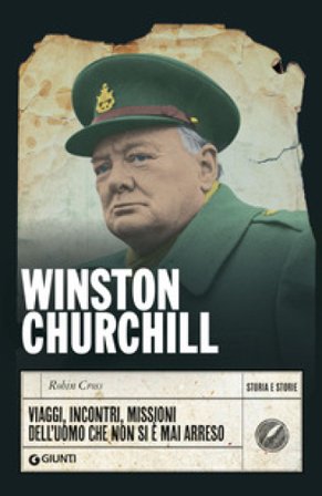 Winston Churchill. Viaggi, incontri, missioni dell'uomo che non si è mai arreso Robin Cross