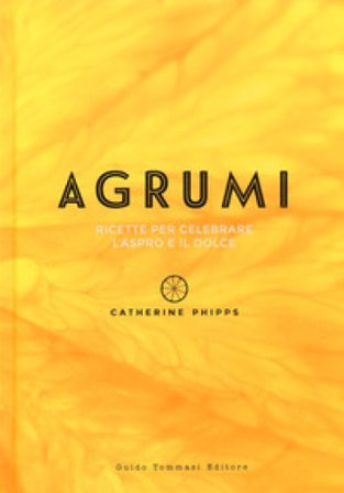 Agrumi. Ricette per celebrare l'aspro e il dolce Catherine Phipps