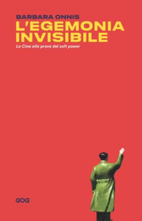 L'egemonia invisibile. La Cina alla prova del soft power Barbara Onnis