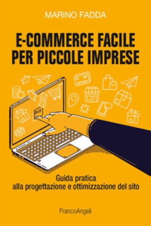 E-commerce facile per piccole imprese. Guida pratica alla progettazione e ottimizzazione del sito Marino Fadda