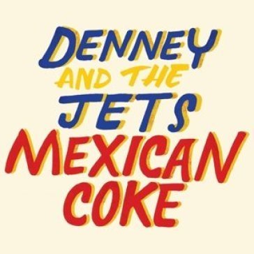 Mexican coke DENNEY AND THE JETS