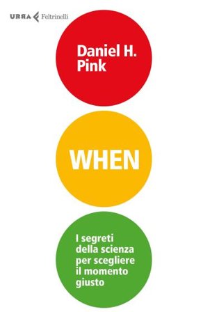 When. I segreti della scienza per scegliere il momento giusto Daniel H. Pink