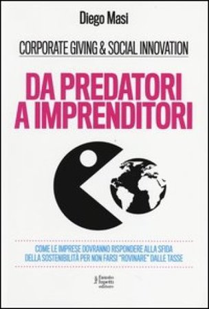 Da predatori a imprenditori. Come le imprese dovranno rispondere alla sfida della sostenibilità per non farsi «rovinare» dalle tasse Diego Masi