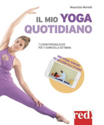 Il mio yoga quotidiano. 7 lezioni personalizzate per i 7 giorni della settimana Maurizio Morelli