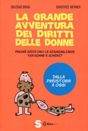 La grande avventura dei diritti delle donne. Perché esistono le disuguaglianze tra donne e uomini? Dalla preistoria a oggi Dorothée Werner