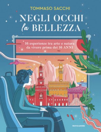 Negli occhi la bellezza. 16 esperienze tra arte e natura da vivere prima dei 16 anni Tommaso Sacchi