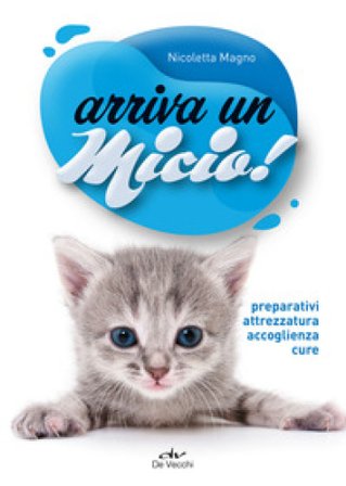 Arriva un micio! Preparativi, attrezzatura, accoglienza, cure Nicoletta Magno