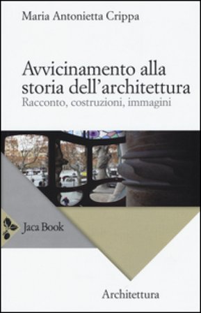 Avvicinamento alla storia dell'architettura. Racconto, costruzioni, immagini Maria Antonietta Crippa