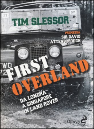 First Overland. Da Londra a Singapore in Land Rover Tim Slessor
