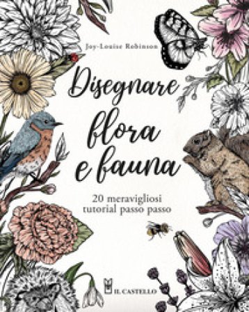Disegnare flora e fauna. 20 meravigliosi tutorial passo passo Joy-Louise Robinson