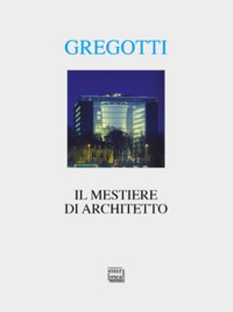 Il mestiere di architetto Vittorio Gregotti
