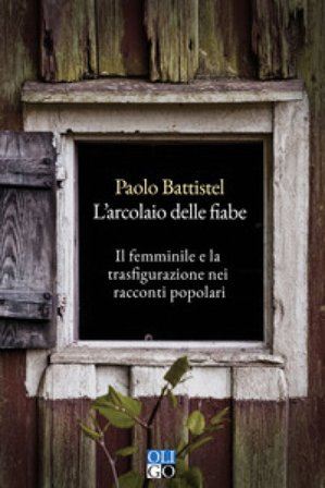 L'arcolaio delle fiabe. Il femminile e la trasfigurazione nei racconti popolari Paolo Battistel