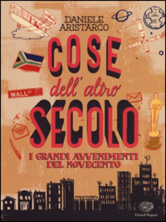 Cose dell'altro secolo. I grandi avvenimenti del Novecento Daniele Aristarco