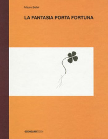 La fantasia porta fortuna. Ediz. a colori Mauro Bellei