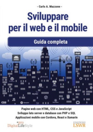 Sviluppare per il web e il mobile. Guida completa Carlo A. Mazzone