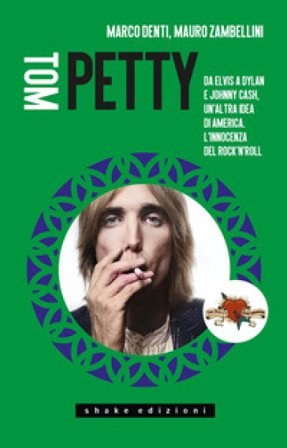 Tom Petty. Da Elvis a Dylan e Johnny Cash, un'altra idea di America. L'innocenza del rock'n'roll Marco Denti
