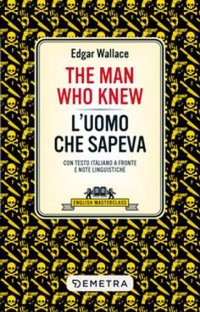 The man who knew-L'uomo che sapeva. Testo italiano a fronte e note linguistiche Edgar Wallace