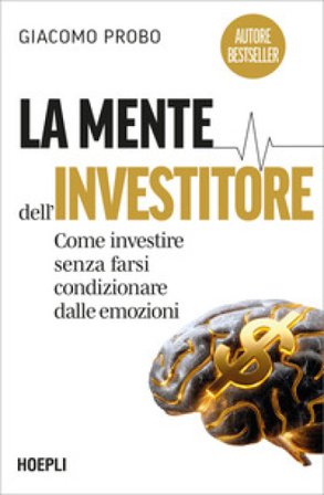 La mente dell'investitore. Come investire senza farsi condizionare dalle emozioni Giacomo Probo
