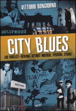 City blues. Los Angeles - Berlino - Detroit: musiche, persone, storie Vittorio Bongiorno