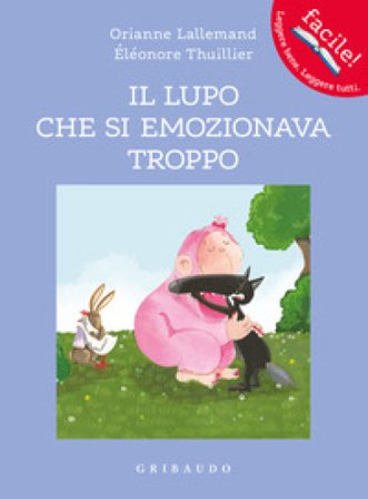 Il lupo che si emozionava troppo. Amico lupo. Ediz. a colori Orianne Lallemand