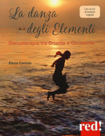 La danza degli elementi. Danzaterapia tra Oriente e Occidente. Con CD-Audio Elena Cerruto