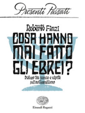 Cosa hanno mai fatto gli ebrei? Dialogo tra nonno e nipote sull'antisemitismo Roberto Finzi