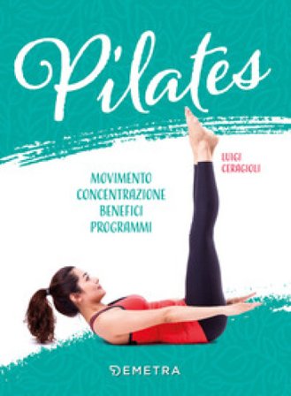 Pilates. Movimento, concentrazione, benefici, programma Luigi Ceragioli