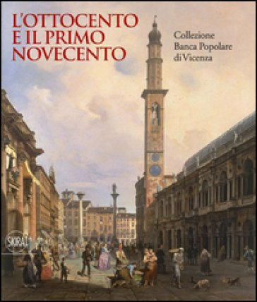 L'Ottocento e il primo Novecento. Collezione Banca Popolare di Vicenza. Ediz. illustrata Fernando Rigon